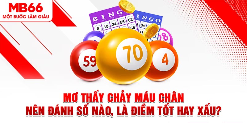 Mơ Thấy Chảy Máu Chân Nên Đánh Số Nào, Là Điềm Tốt Hay Xấu?