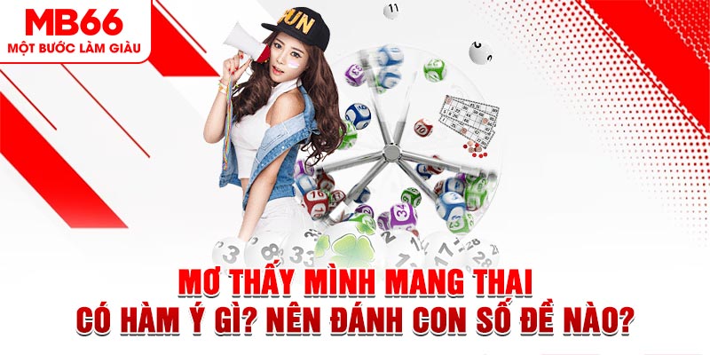 Mơ Thấy Mình Mang Thai Có Hàm Ý Gì? Nên Đánh Con Số Đề Nào?